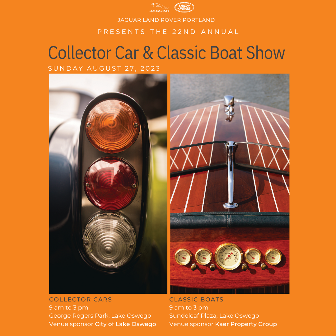 This year's Collector Car & Classic Boat Show poster for Sunday, August 27, 2023. Presented by Jaguar Land Rover Portland. Orange background with a large image of a vintage car's taillights on the left and an antique wooden boat's stern on the right. Collector cars from 9 am to 3 pm at George Rogers Park, Lake Oswego. Venue sponsor City of Lake Oswego. Classic Boats from 9 am to 3 pm at Sundeleaf Plaza, Lake Oswego. Venue sponsor Kaer Property Group.